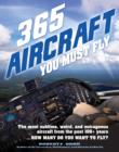 365 Aircraft You Must Fly : The Most Sublime, Weird, and Outrageous Aircraft from the Past 100+ Years ... How Many Do You Want to Fly? - Book