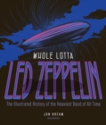 Whole Lotta Led Zeppelin, 2nd Edition : The Illustrated History of the Heaviest Band of All Time - Book