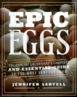 Epic Eggs : The Poultry Enthusiast's Complete and Essential Guide to the Most Perfect Food - Book