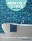 Bathroom Ideas You Can Use, Updated Edition : The Latest Designs, Styles, Fixtures, Surfaces and Remodeling Tips - Book
