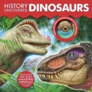 History Uncovered: Dinosaurs : Discover The Most Amazing Animals That Ever Lived - Follow the holes to uncover secrets of the dinosaurs. - Book