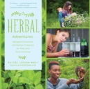 Herbal Adventures : Backyard Excursions and Kitchen Creations for Kids and Their Families - Book