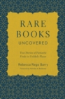 Rare Books Uncovered : True Stories of Fantastic Finds in Unlikely Places - Book