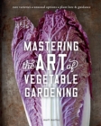 Mastering the Art of Vegetable Gardening : Rare Varieties * Unusual Options * Plant Lore & Guidance - Book