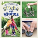 Sticks and Stones : A Kid's Guide to Building and Exploring in the Great Outdoors - Book