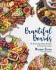 Beautiful Boards : 50 Amazing Snack Boards for Any Occasion - eBook
