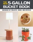 The New 5-Gallon Bucket Book : Ingenious DIY Projects, Hacks, and Upcycles - Book