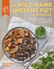 The Wild Game Instant Pot Cookbook : Simple and Delicious Ways to Prepare Venison, Turkey, Pheasant, Duck and other Small Game - eBook