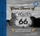 Ghost Towns of Route 66 : The Forgotten Places Along America’s Famous Highway - Includes 24in x 36in Fold-out Map - Book