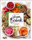 Vegan Boards : 50 Gorgeous Plant-Based Snack, Meal, and Dessert Boards for All Occasions - Book