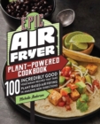 Epic Air Fryer Plant-Powered Cookbook : 100 Incredibly Good Vegetarian Recipes That Take Plant-Based Air Frying in Amazing New Directions - Book