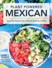 Plant Powered Mexican : Fast, Fresh Recipes from a Mexican-American Kitchen - Book