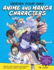 Design Your Own Anime and Manga Characters : Step-by-Step Lessons for Creating and Drawing Unique Characters - Learn Anatomy, Poses, Expressions, Costumes, and More - Book