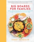 Big Boards for Families : Healthy, Wholesome Charcuterie Boards and Food Spread Recipes that Bring Everyone Around the Table - Book