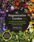 The Regenerative Garden : 80 Practical Projects for Creating a Self-sustaining Garden Ecosystem - Book
