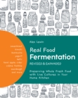 Real Food Fermentation, Revised and Expanded : Preserving Whole Fresh Food with Live Cultures in Your Home Kitchen - Book