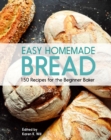 Easy Homemade Bread : 150 Recipes for the Beginning Baker - Book