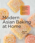 Modern Asian Baking at Home : Essential Sweet and Savory Recipes for Milk Bread, Mochi, Mooncakes, and More; Inspired by the Subtle Asian Baking Community - Book