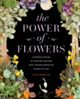 The Power of Flowers : Turning Pieces of Mother Nature into Transformative Works of Art - eBook
