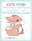 Cute Chibi Mythical Beasts & Magical Monsters : Learn How to Draw Over 60 Enchanting Creatures - eBook