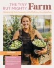 The Tiny But Mighty Farm : Cultivating High Yields, Community, and Self-Sufficiency from a Home Farm - Start growing food today - Meet the best varieties, tools, and tips for success - Turn your mini - Book