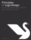Principles of Logo Design : A Practical Guide to Creating Effective Signs, Symbols, and Icons - Book