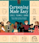 Cartooning Made Easy: Circle, Triangle, Square : Draw unique cartoon characters using simple geometric shapes - Book