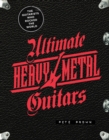 Ultimate Heavy Metal Guitars : The Guitarists Who Rocked the World - Book
