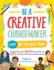 Be a Creative Changemaker: A Kids' Art Activity Book : Inspired by the amazing life stories of diverse artists from around the world - Book