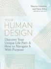 Your Human Design : Discover Your Unique Life Path and How to Navigate It with Purpose - eBook
