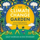 The Climate Change Garden, UPDATED EDITION : Down to Earth Advice for Growing a Resilient Garden - eBook
