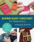 Super Easy Crochet for Beginners : Learn Crochet with Simple Stitch Patterns, Projects, and Tons of Tips - eBook