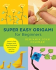 Super Easy Origami for Beginners : Learn to Fold Origami with Easy Illustrated Instructions and Fun Projects - Book