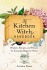 The Kitchen Witch Handbook : Wisdom, Recipes, and Potions for Everyday Magic at Home - eBook