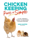 Chicken Keeping Pure and Simple : A Fun, Friendly Guide to Backyard Chicken Keeping - Book