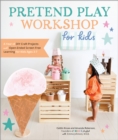 Pretend Play Workshop for Kids : A Year of DIY Craft Projects and Open-Ended Screen-Free Learning for Kids Ages 3-7 - Book