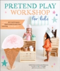 Pretend Play Workshop for Kids : A Year of DIY Craft Projects and Open-Ended Screen-Free Learning for Kids Ages 3-7 - eBook