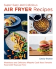 Super Easy and Delicious Air Fryer Recipes : Nutritious and Delicious Ways to Cook Your Favorite Food with Your Air Fryer - Book