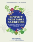 Simplify Vegetable Gardening : All the botanical know-how you need to grow more food and healthier edible plants - Veggie Gardening with a Side of Science! - Book