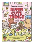 How to Draw Super Cute Things with Bobbie Goods : Learn to draw & color absolutely adorable art! - Book