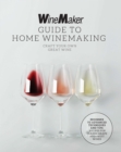 The WineMaker Guide to Home Winemaking : Craft Your Own Great Wine * Beginner to Advanced Techniques and Tips * Recipes for Classic Grape and Fruit Wines - Book