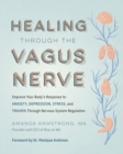 Healing Through the Vagus Nerve : Improve Your Body's Response to Anxiety, Depression, Stress, and Trauma Through Nervous System Regulation - eBook
