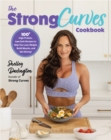 The Strong Curves Cookbook : 100+ High-Protein, Low-Carb Recipes to Help You Lose Weight, Build Muscle, and Get Strong - Book