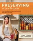 Preserving with a Purpose : Next-Generation Canning Recipes and Kitchen Wisdom - Book