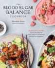 The Blood Sugar Balance Cookbook : 100 Delicious Recipes That Let You Ditch the Crave, Crash, Fat-Storing Cycle and Heal Your Metabolism - Book