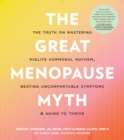 The Great Menopause Myth : The Truth on Mastering Midlife Hormonal Mayhem, Beating Uncomfortable Symptoms, and Aging to Thrive - Book