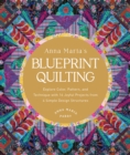 Anna Maria's Blueprint Quilting : Explore Color, Pattern, and Technique with 16 Joyful Projects from 4 Simple Design Structures - Book