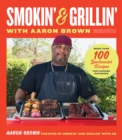 Smokin' and Grillin' with Aaron Brown : More Than 100 Spectacular Recipes for Cooking Outdoors - eBook