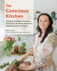 The Conscious Kitchen : A Beginner's Guide to Creating a Sustainable, No-Waste Kitchen for a Healthier Home and Planet - Book
