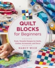Quilt Blocks for Beginners : Fresh, Versatile Designs for Quilts, Clothes, Accessories, and Decor - Book